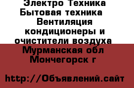 Электро-Техника Бытовая техника - Вентиляция,кондиционеры и очистители воздуха. Мурманская обл.,Мончегорск г.